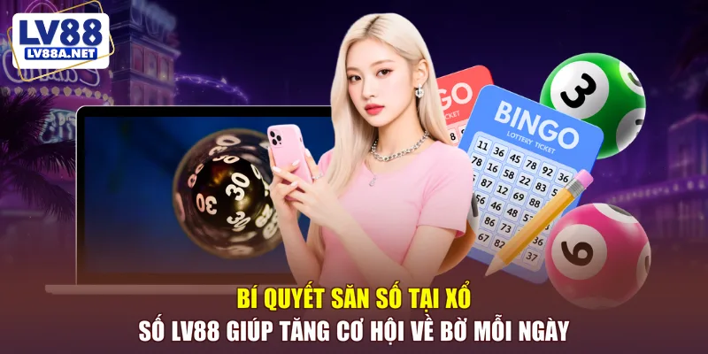 Bí quyết săn số tại xổ số LV88 giúp tăng cơ hội về bờ mỗi ngày