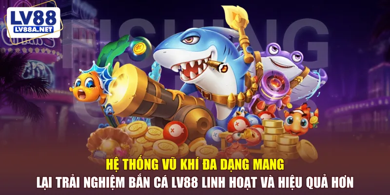 hệ thống vũ khí đa dạng của bắn cá LV88