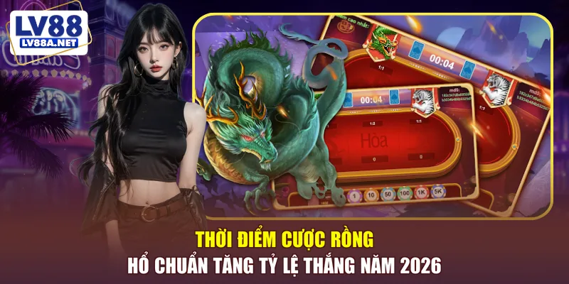 thời điểm cược rồng hổ chuẩn